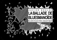 La ballade de Bluesmanoïde par Xavier Boulot