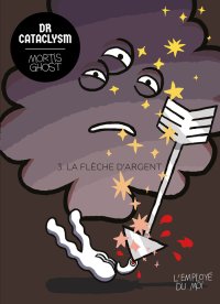 Dr Cataclysm #3&nbsp;: La Flèche d’Argent par Mortis Ghost